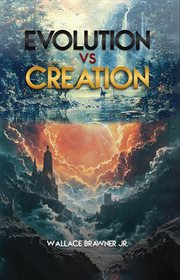 Evolution vs. Creation : The Biblical Truth cover image