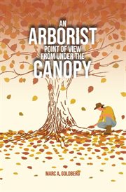 An Arborist Point of View From Under the Canopy cover image