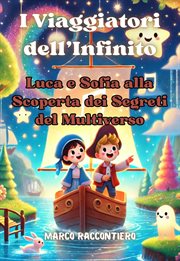 I Viaggiatori dell'Infinito : Luca e Sofia alla Scoperta dei Segreti del Multiverso cover image