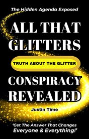 All That Glitters; the Truth About the Glitter Conspiracy Revealed cover image
