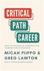 The Critical Path Career : How to Advance in Construction Planning and Scheduling cover image
