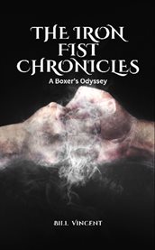 The Iron Fist Chronicles : A Boxer's Odyssey cover image
