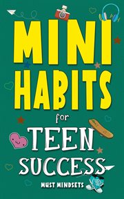 Mini Habits for Teen Success : Building Confidence And Self-esteem In Teens cover image