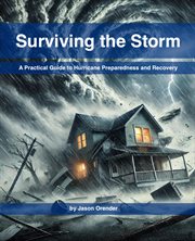 Surviving the Storm : A Practical Guide to Hurricane Preparedness and Recovery cover image