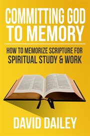 Committing God to Memory : How to Memorize Scripture for Spiritual Study and Work cover image