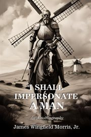 I Shall Impersonate a Man : An Autobiography cover image