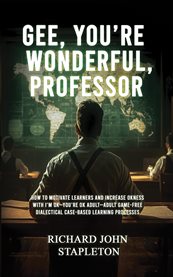 Gee, You're Wonderful, Professor : How to Motivate Learners and Increase Okness With I'm Ok-you're Ok Adult- Adult Game-free Dialectal cover image