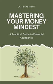 Mastering Your Money Mindset : A Practical Guide to Financial Abundance cover image