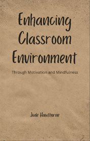 Enhancing Classroom Environment : Through Motivation and Mindfulness cover image