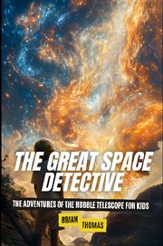 The Great Space Detective : The Adventures of the Hubble Telescope for Kids cover image