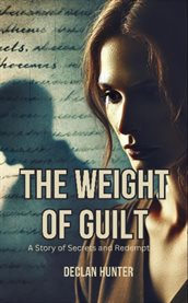The Weight of Guilt : A Story of Secrets and Redemption cover image