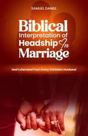 Biblical Interpretation of Headship in Marriage : God's Demand From Every Christian Husband cover image