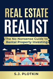Real Estate Realist : The No-nonsense Guide to Rental Properties cover image