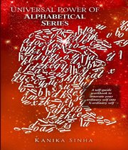 Universal Power of Alphabetical Series : A Self - Guide Workbook to Innovate Your Ordinary Self Into X - Ordinary Self cover image