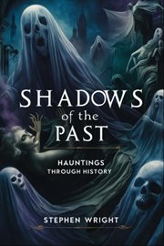 Shadows of the Past : Hauntings Through History cover image