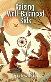 Raising Well-Balanced Kids : A Crunchy Mom's Guide to Natural Health Practices cover image