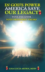 In God's Power, America Save Our Legacy : Vote Freedom, Vote President Trump cover image