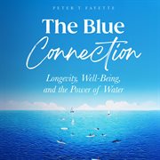 The Blue Connection : Longevity, Well-being, and the Power of Water cover image