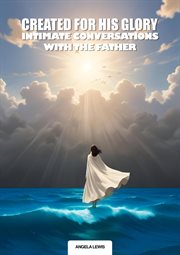 Created for His Glory, "Life Intimate Conversations With the Father" cover image