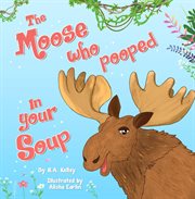 The Moose Who Pooped in Your Soup cover image