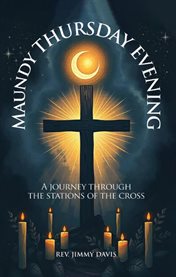 Maundy Thursday Evening : A Journey Through the Stations of the Cross cover image