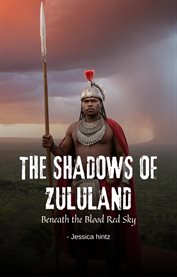 The Shadows of Zululand : Beneath the Blood Red Sky cover image