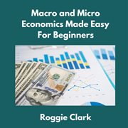 Macro and Micro Economics Made Easy for Beginners : For Adults, College and High School Students, Quick Study Guide, Cheatsheet cover image