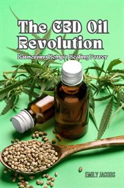 The Cbd Oil Revolution : Harnessing Hemp's Healing Power cover image