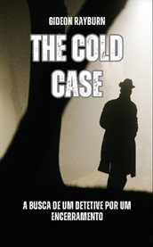 The Cold Case : A Busca De Um Detetive Por Um Encerramento cover image
