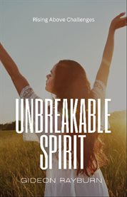 Unbreakable Spirit : Rising Above Challenges cover image