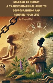 Unlearn to Rewild : A Transformational Guide to Deprogramming and Rewiring Your Life cover image