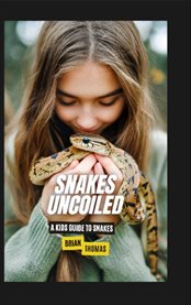 Snakes Uncoiled : A Kids Guide to Snakes cover image