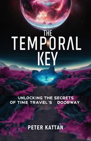 The Temporal Key : Unlocking the Secrets of Time Travel's Doorway cover image