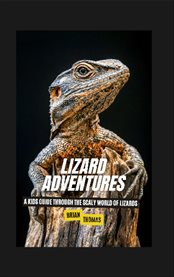 Lizard Adventures : A Kids Guide Through the Scaly World of Lizards cover image