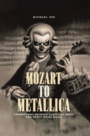Mozart to Metallica : Connections Between Classical Music and Heavy Metal cover image