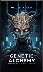 Genetic Alchemy : The Dark Art of Alien Engineering cover image