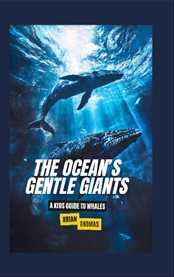 The Ocean's Gentle Giants : A Kids Guide to Whales cover image