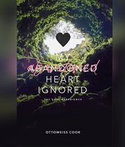 My Abandoned Heart Ignored: The Cave Experience cover image