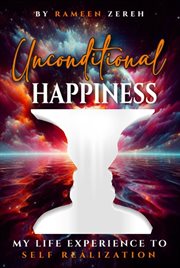 Unconditional Happiness : My Life Experience to Self-realization cover image