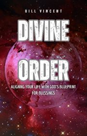 Divine Order : Aligning Your Life With God's Blueprint for Blessings cover image