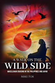 A Walk on the Wild Side : Wheelchair Cruising in the Philippines and Japan cover image