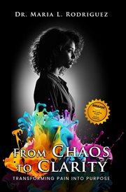 From Chaos to Clarity : Transforming Pain Into Purpose cover image