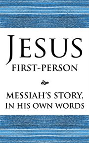 Jesus First-person : Messiah's Story, in His Own Words cover image