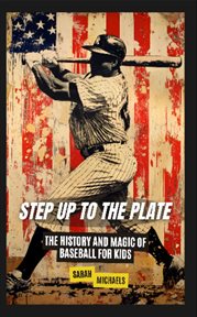 Step up to the Plate : The History and Magic of Baseball for Kids cover image