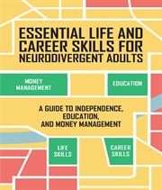 Essential Life and Career Skills for the Neurodivergent Adult : A Guide to Independence, Education and Money Management cover image