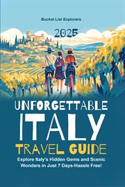 Unforgettable Italy Travel Guide : Explore Italy's Hidden Gems and Scenic Wonders in Just 7 Days-Hassle Free! cover image