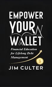 Empower Your Wallet : Financial Education for Lifelong Debt Management cover image