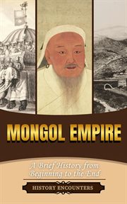 Mongol Empire : A Brief History From Beginning to the End cover image