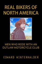 Real Bikers of North America : Men Who Rode With an Outlaw Motorcycle Club cover image