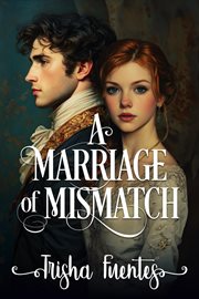 A Marriage of Mismatch : An Enemies to Lovers Regency Romance cover image